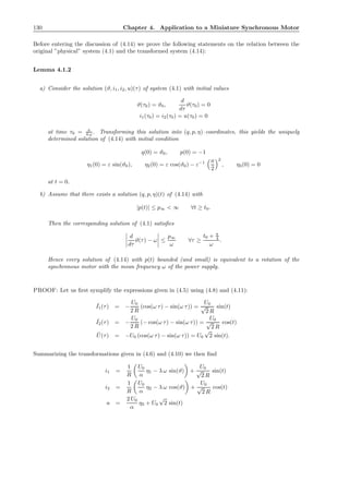 130 Chapter 4. Application to a Miniature Synchronous Motor
Before entering the discussion of (4.14) we prove the following statements on the relation between the
original ”physical” system (4.1) and the transformed system (4.14):
Lemma 4.1.2
a) Consider the solution (ϑ, i1, i2, u)(τ) of system (4.1) with initial values
ϑ(τ0) = ϑ0,
d
dτ
ϑ(τ0) = 0
i1(τ0) = i2(τ0) = u(τ0) = 0
at time τ0 = π
4 ω . Transforming this solution into (q, p, η)–coordinates, this yields the uniquely
determined solution of (4.14) with initial condition
q(0) = ϑ0, p(0) = −1
η1(0) = ε sin(ϑ0), η2(0) = ε cos(ϑ0) − ε−1 a
2
2
, η3(0) = 0
at t = 0.
b) Assume that there exists a solution (q, p, η)(t) of (4.14) with
|p(t)| ≤ p∞ < ∞ ∀t ≥ t0.
Then the corresponding solution of (4.1) satisﬁes
d
dτ
ϑ(τ) − ω ≤
p∞
ω
∀τ ≥
t0 + π
4
ω
.
Hence every solution of (4.14) with p(t) bounded (and small) is equivalent to a rotation of the
synchronous motor with the mean frequency ω of the power supply.
PROOF: Let us ﬁrst symplify the expressions given in (4.5) using (4.8) and (4.11):
ˇI1(τ) = −
U0
2 R
(cos(ω τ) − sin(ω τ)) =
U0
√
2 R
sin(t)
ˇI2(τ) = −
U0
2 R
(− cos(ω τ) − sin(ω τ)) =
U0
√
2 R
cos(t)
ˇU(τ) = −U0 (cos(ω τ) − sin(ω τ)) = U0
√
2 sin(t).
Summarizing the transformations given in (4.6) and (4.10) we then ﬁnd
i1 =
1
R
U0
α
η1 − λ ω sin(ϑ) +
U0
√
2 R
sin(t)
i2 =
1
R
U0
α
η2 − λ ω cos(ϑ) +
U0
√
2 R
cos(t)
u =
2 U0
α
η3 + U0
√
2 sin(t)
 