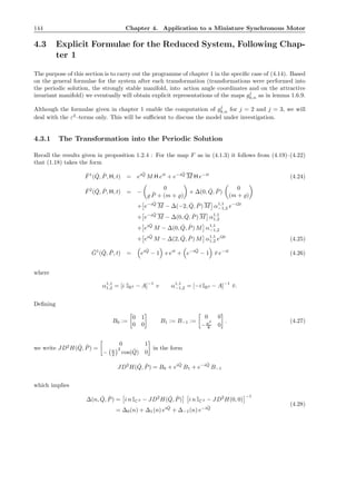 144 Chapter 4. Application to a Miniature Synchronous Motor
4.3 Explicit Formulae for the Reduced System, Following Chap-
ter 1
The purpose of this section is to carry out the programme of chapter 1 in the speciﬁc case of (4.14). Based
on the general formulae for the system after each transformation (transformations were performed into
the periodic solution, the strongly stable manifold, into action angle coordinates and on the attractive
invariant manifold) we eventually will obtain explicit representations of the maps gj
k,n as in lemma 1.6.9.
Although the formulae given in chapter 1 enable the computation of gj
k,n for j = 2 and j = 3, we will
deal with the ε2
–terms only. This will be suﬃcient to discuss the model under investigation.
4.3.1 The Transformation into the Periodic Solution
Recall the results given in proposition 1.2.4 : For the map F as in (4.1.3) it follows from (4.19)–(4.22)
that (1.18) takes the form
ˇF1
( ˇQ, ˇP, H, t) = ei ˇQ
M H eit
+ e−i ˇQ
M H e−it
(4.24)
ˇF2
( ˇQ, ˇP, H, t) = −
0
̺ ˇP + (m + ̺)
+ ∆(0, ˇQ, ˇP)
0
(m + ̺)
+ e−i ˇQ
M − ∆(−2, ˇQ, ˇP) M α1,1
−1,2 e−i2t
+ e−i ˇQ
M − ∆(0, ˇQ, ˇP) M α1,1
1,2
+ ei ˇQ
M − ∆(0, ˇQ, ˇP) M α1,1
−1,2
+ ei ˇQ
M − ∆(2, ˇQ, ˇP) M α1,1
1,2 ei2t
(4.25)
ˇG1
( ˇQ, ˇP, t) = ei ˇQ
− 1 v eit
+ e−i ˇQ
− 1 ¯v e−it
(4.26)
where
α1,1
1,2 = [i IR3 − A]−1
v α1,1
−1,2 = [−i IR3 − A]−1
¯v.
Deﬁning
B0 :=
0 1
0 0
B1 := B−1 :=
0 0
−a2
8 0
. (4.27)
we write JD2
H( ˇQ, ˇP) =
0 1
− a
2
2
cos( ˇQ) 0
in the form
JD2
H( ˇQ, ˇP) = B0 + ei ˇQ
B1 + e−i ˇQ
B−1
which implies
∆(n, ˇQ, ˇP) = i n IC 2 − JD2
H( ˇQ, ˇP) i n IC 2 − JD2
H(0, 0)
−1
= ∆0(n) + ∆1(n) ei ˇQ
+ ∆−1(n) e−i ˇQ
(4.28)
 