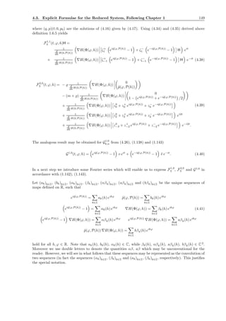 4.3. Explicit Formulae for the Reduced System, Following Chapter 1 149
where (q, p)(t; 0, p0) are the solutions of (4.16) given by (4.17). Using (4.34) and (4.35) derived above
deﬁnition 1.6.5 yields
F1,1
3 (t, ϕ, h)H =
1
d
dh H(0,P(h))
∇H(Φ(ϕ, h)) ζ+
1 ei˜q(ϕ,P(h))
− 1 + ζ−
1 e−i˜q(ϕ,P(h))
− 1 H eit
+ 1
d
dh H(0,P(h))
∇H(Φ(ϕ, h)) ζ+
−1 ei˜q(ϕ,P(h))
− 1 + ζ−
−1 e−i˜q(ϕ,P(h))
− 1 H e−it
(4.38)
F2,0
3 (t, ϕ, h) = − ̺ 1
d
dh H(0,P(h))
∇H(Φ(ϕ, h))
0
˜p(ϕ, P(h))
− (m + ̺) 1
d
dh H(0,P(h))
∇H(Φ(ϕ, h))
0
1 − ei˜q(ϕ,P(h))
+ e−i˜q(ϕ,P(h))
/2
+ 1
d
dh H(0,P(h))
∇H(Φ(ϕ, h)) z0
0 + z+
0 ei˜q(ϕ,P(h))
+ z−
0 e−i˜q(ϕ,P(h))
+ 1
d
dh H(0,P(h))
∇H(Φ(ϕ, h)) z0
2 + z+
2 ei˜q(ϕ,P(h))
+ z−
2 e−i˜q(ϕ,P(h))
ei2t
+ 1
d
dh H(0,P(h))
∇H(Φ(ϕ, h)) z0
−2 + z+
−2 ei˜q(ϕ,P(h))
+ z−
−2 e−i˜q(ϕ,P(h))
e−i2t
.
(4.39)
The analogous result may be obtained for G1,0
k,n from (4.26), (1.138) and (1.143)
G1,0
(t, ϕ, h) = ei˜q(ϕ,P(h))
− 1 v eit
+ e−i˜q(ϕ,P(h))
− 1 ¯v e−it
. (4.40)
In a next step we introduce some Fourier series which will enable us to express F1,0
3 , F2,0
3 and G1,0
in
accordance with (1.142), (1.143).
Let (ak)k∈Z, (bk)k∈Z, (αk)k∈Z, (βk)k∈Z, (αβk)k∈Z, (aβk)k∈Z and (bβk)k∈Z be the unique sequences of
maps deﬁned on R, such that
ei˜q(ϕ,P(h))
=
k∈Z
ak(h) eikϕ
˜p(ϕ, P(h)) =
k∈Z
bk(h) eikϕ
ei˜q(ϕ,P(h))
− 1 =
k∈Z
αk(h) eikϕ
∇H(Φ(ϕ, h)) =
k∈Z
βk(h) eikϕ
(4.41)
ei˜q(ϕ,P(h))
− 1 ∇H(Φ(ϕ, h)) =
k∈Z
αβk(h) eikϕ
ei˜q(ϕ,P(h))
∇H(Φ(ϕ, h)) =
k∈Z
aβk(h) eikϕ
˜p(ϕ, P(h)) ∇H(Φ(ϕ, h)) =
k∈Z
bβk(h) eikϕ
hold for all h, ϕ ∈ R. Note that ak(h), bk(h), αk(h) ∈ C, while βk(h), αβk(h), aβk(h), bβk(h) ∈ C2
.
Moreover we use double letters to denote the quantities αβ, aβ which may be unconventional for the
reader. However, we will see in what follows that these sequences may be represented as the convolution of
two sequences (in fact the sequences (αk)k∈Z, (βk)k∈Z and (ak)k∈Z, (βk)k∈Z, respectively). This justiﬁes
the special notation.
 