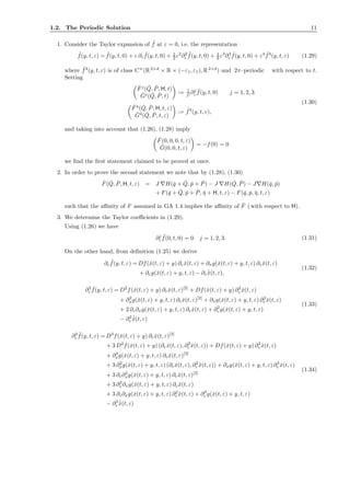 1.2. The Periodic Solution 11
1. Consider the Taylor expansion of ˜f at ε = 0, i.e. the representation
˜f(y, t, ε) = ˜f(y, t, 0) + ε ∂ε
˜f(y, t, 0) + 1
2 ε2
∂2
ε
˜f(y, t, 0) + 1
6 ε3
∂3
ε
˜f(y, t, 0) + ε4 ˜f4
(y, t, ε) (1.29)
where ˜f4
(y, t, ε) is of class Cω
(R2+d
× R × (−ε1, ε1), R2+d
) and 2π–periodic with respect to t.
Setting
ˇFj
( ˇQ, ˇP, H, t)
ˇGj
( ˇQ, ˇP, t)
:= 1
j! ∂j
ε
˜f(y, t, 0) j = 1, 2, 3
ˇF4
( ˇQ, ˇP, H, t, ε)
ˇG4
( ˇQ, ˇP, t, ε)
:= ˜f4
(y, t, ε),
(1.30)
and taking into account that (1.26), (1.28) imply
ˇF(0, 0, 0, t, ε)
ˇG(0, 0, t, ε)
= −f(0) = 0
we ﬁnd the ﬁrst statement claimed to be proved at once.
2. In order to prove the second statement we note that by (1.28), (1.30)
ˇF( ˇQ, ˇP, H, t, ε) = J ∇H(ˇq + ˇQ, ˇp + ˇP) − J ∇H( ˇQ, ˇP) − J∇H(ˇq, ˇp)
+ F(ˇq + ˇQ, ˇp + ˇP, ˇη + H, t, ε) − F(ˇq, ˇp, ˇη, t, ε)
such that the aﬃnity of F assumed in GA 1.4 implies the aﬃnity of ˇF ( with respect to H).
3. We determine the Taylor coeﬃcients in (1.29).
Using (1.26) we have
∂j
ε
˜f(0, t, 0) = 0 j = 1, 2, 3. (1.31)
On the other hand, from deﬁnition (1.25) we derive
∂ε
˜f(y, t, ε) = Df(ˇx(t, ε) + y) ∂ε ˇx(t, ε) + ∂xg(ˇx(t, ε) + y, t, ε) ∂εˇx(t, ε)
+ ∂εg(ˇx(t, ε) + y, t, ε) − ∂ε ˙ˇx(t, ε),
(1.32)
∂2
ε
˜f(y, t, ε) = D2
f(ˇx(t, ε) + y) ∂εˇx(t, ε)[2]
+ Df(ˇx(t, ε) + y) ∂2
ε ˇx(t, ε)
+ ∂2
xg(ˇx(t, ε) + y, t, ε) ∂εˇx(t, ε)[2]
+ ∂xg(ˇx(t, ε) + y, t, ε) ∂2
ε ˇx(t, ε)
+ 2 ∂ε∂xg(ˇx(t, ε) + y, t, ε) ∂εˇx(t, ε) + ∂2
ε g(ˇx(t, ε) + y, t, ε)
− ∂2
ε
˙ˇx(t, ε)
(1.33)
∂3
ε
˜f(y, t, ε) = D3
f(ˇx(t, ε) + y) ∂ε ˇx(t, ε)[3]
+ 3 D2
f(ˇx(t, ε) + y) (∂ε ˇx(t, ε), ∂2
ε ˇx(t, ε)) + Df(ˇx(t, ε) + y) ∂3
ε ˇx(t, ε)
+ ∂3
xg(ˇx(t, ε) + y, t, ε) ∂εˇx(t, ε)[3]
+ 3 ∂2
xg(ˇx(t, ε) + y, t, ε) (∂εˇx(t, ε), ∂2
ε ˇx(t, ε)) + ∂xg(ˇx(t, ε) + y, t, ε) ∂3
ε ˇx(t, ε)
+ 3 ∂ε∂2
xg(ˇx(t, ε) + y, t, ε) ∂εˇx(t, ε)[2]
+ 3 ∂2
ε ∂xg(ˇx(t, ε) + y, t, ε) ∂ε ˇx(t, ε)
+ 3 ∂ε∂xg(ˇx(t, ε) + y, t, ε) ∂2
ε ˇx(t, ε) + ∂3
ε g(ˇx(t, ε) + y, t, ε)
− ∂3
ε
˙ˇx(t, ε)
(1.34)
 