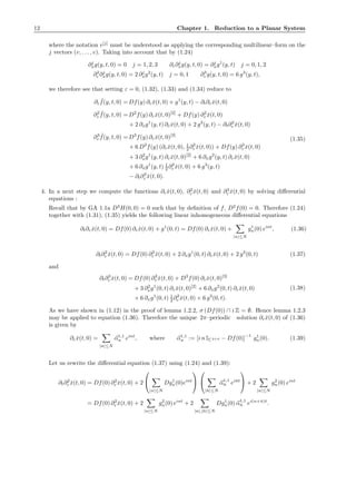 12 Chapter 1. Reduction to a Planar System
where the notation v[j]
must be understood as applying the corresponding multilinear–form on the
j vectors (v, . . . , v). Taking into account that by (1.24)
∂j
xg(y, t, 0) = 0 j = 1, 2, 3 ∂ε∂j
xg(y, t, 0) = ∂j
xg1
(y, t) j = 0, 1, 2
∂2
ε ∂j
xg(y, t, 0) = 2 ∂j
xg2
(y, t) j = 0, 1 ∂3
ε g(y, t, 0) = 6 g3
(y, t),
we therefore see that setting ε = 0, (1.32), (1.33) and (1.34) reduce to
∂ε
˜f(y, t, 0) = Df(y) ∂ε ˇx(t, 0) + g1
(y, t) − ∂t∂ε ˇx(t, 0)
∂2
ε
˜f(y, t, 0) = D2
f(y) ∂ε ˇx(t, 0)[2]
+ Df(y) ∂2
ε ˇx(t, 0)
+ 2 ∂xg1
(y, t) ∂ε ˇx(t, 0) + 2 g2
(y, t) − ∂t∂2
ε ˇx(t, 0)
∂3
ε
˜f(y, t, 0) = D3
f(y) ∂ε ˇx(t, 0)[3]
+ 6 D2
f(y) (∂ε ˇx(t, 0), 1
2 ∂2
ε ˇx(t, 0)) + Df(y) ∂3
ε ˇx(t, 0)
+ 3 ∂2
xg1
(y, t) ∂ε ˇx(t, 0)[2]
+ 6 ∂xg2
(y, t) ∂ε ˇx(t, 0)
+ 6 ∂xg1
(y, t) 1
2 ∂2
ε ˇx(t, 0) + 6 g3
(y, t)
− ∂t∂3
ε ˇx(t, 0).
(1.35)
4. In a next step we compute the functions ∂ε ˇx(t, 0), ∂2
ε ˇx(t, 0) and ∂3
ε ˇx(t, 0) by solving diﬀerential
equations :
Recall that by GA 1.1a D3
H(0, 0) = 0 such that by deﬁnition of f, D2
f(0) = 0. Therefore (1.24)
together with (1.31), (1.35) yields the following linear inhomogeneous diﬀerential equations
∂t∂ε ˇx(t, 0) = Df(0) ∂εˇx(t, 0) + g1
(0, t) = Df(0) ∂ε ˇx(t, 0) +
|n|≤N
g1
n(0) eint
, (1.36)
∂t∂2
ε ˇx(t, 0) = Df(0) ∂2
ε ˇx(t, 0) + 2 ∂xg1
(0, t) ∂εˇx(t, 0) + 2 g2
(0, t) (1.37)
and
∂t∂3
ε ˇx(t, 0) = Df(0) ∂3
ε ˇx(t, 0) + D3
f(0) ∂ε ˇx(t, 0)[3]
+ 3 ∂2
xg1
(0, t) ∂ε ˇx(t, 0)[2]
+ 6 ∂xg2
(0, t) ∂εˇx(t, 0)
+ 6 ∂xg1
(0, t) 1
2 ∂2
ε ˇx(t, 0) + 6 g3
(0, t).
(1.38)
As we have shown in (1.12) in the proof of lemma 1.2.2, σ (Df(0)) ∩ i Z = ∅. Hence lemma 1.2.3
may be applied to equation (1.36). Therefore the unique 2π–periodic solution ∂ε ˇx(t, 0) of (1.36)
is given by
∂ε ˇx(t, 0) =
|n|≤N
α1,1
n eint
, where α1,1
n := [i n IC 2+d − Df(0)]
−1
g1
n(0). (1.39)
Let us rewrite the diﬀerential equation (1.37) using (1.24) and (1.39):
∂t∂2
ε ˇx(t, 0) = Df(0) ∂2
ε ˇx(t, 0) + 2


|n|≤N
Dg1
n(0)eint




|¯n|≤N
α1,1
¯n ei¯nt

 + 2
|n|≤N
g2
n(0) eint
= Df(0) ∂2
ε ˇx(t, 0) + 2
|n|≤N
g2
n(0) eint
+ 2
|n|,|¯n|≤N
Dg1
n(0) α1,1
¯n ei(n+¯n)t
.
 
