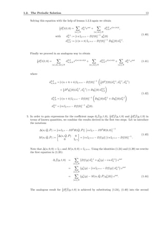 1.2. The Periodic Solution 13
Solving this equation with the help of lemma 1.2.3 again we obtain
1
2 ∂2
ε ˇx(t, 0) =
|n|≤N
α2,1
n eint
+
|n|,|¯n|≤N
α2,2
n,¯n ei(n+¯n)t
,
with α2,1
n := [i n IC 2+d − Df(0)]
−1
g2
n(0)
α2,2
n,¯n := [i (n + ¯n) IC 2+d − Df(0)]
−1
Dg1
n(0) α1,1
¯n .
(1.40)
Finally we proceed in an analogous way to obtain
1
6 ∂3
ε ˇx(t, 0) =
|n|,|¯n|,|˜n|≤N
α3,3
n,¯n,˜n ei(n+¯n+˜n)t
+
|n|,|¯n|≤N
α3,2
n,¯n ei(n+¯n)t
+
|n|≤N
α3,1
n eint
(1.41)
where
α3,3
n,¯n,˜n = [i (n + ¯n + ˜n) IC 2+d − Df(0)]
−1 1
6 D3
f(0)(α1,1
n , α1,1
¯n , α1,1
˜n )
+ 1
2 D2
g1
n(0)(α1,1
¯n , α1,1
˜n ) + Dg1
n(0) α2,2
¯n,˜n
α3,2
n,¯n = [i (n + ¯n) IC 2+d − Df(0)]−1
Dg1
n(0)α2,1
¯n + Dg2
n(0)α1,1
¯n
α3,1
n = [i n IC 2+d − Df(0)]−1
g3
n(0).
(1.42)
5. In order to gain expressions for the coeﬃcient maps ∂ε
˜f(y, t, 0), 1
2 ∂2
ε
˜f(y, t, 0) and 1
6 ∂3
ε
˜f(y, t, 0) in
terms of known quantities, we combine the results derived in the ﬁrst two steps. Let us introduce
the notations
∆(n, ˇQ, ˇP) := [i n IC 2 − JD2
H( ˇQ, ˇP)] i n IC 2 − JD2
H(0, 0)
−1
M(n, ˇQ, ˇP) :=
∆(n, ˇQ, ˇP) 0
0 IC d
= [i n IC 2+d − Df(y)] [i n IC 2+d − Df(0)]
−1
.
(1.43)
Note that ∆(n, 0, 0) = IC 2 and M(n, 0, 0) = IC 2+d . Using the identities (1.24) and (1.39) we rewrite
the ﬁrst equation in (1.35):
∂ε
˜f(y, t, 0) =
|n|≤N
Df(y) α1,1
n + g1
n(y) − i n α1,1
n eint
=
|n|≤N
g1
n(y) − [i n IC 2+d − Df(y)] α1,1
n eint
=
|n|≤N
g1
n(y) − M(n, ˇQ, ˇP) g1
n(0) eint
. (1.44)
The analogous result for 1
2 ∂2
ε
˜f(y, t, 0) is achieved by substituting (1.24), (1.40) into the second
 