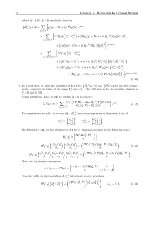 16 Chapter 1. Reduction to a Planar System
which by (1.40), (1.42) eventually leads to
1
6 ∂3
ε
˜f(y, t, 0) =
|n|≤N
g3
n(y) − M(n, ˇQ, ˇP) g3
n(0) eint
+
|n|,|¯n|≤N
D2
f(y) α1,1
n , α2,1
¯n + Dg2
n(y) − M(n + ¯n, ˇQ, ˇP) Dg2
n(0) α1,1
¯n
+ Dg1
n(y) − M(n + ¯n, ˇQ, ˇP)Dg1
n(0) α2,1
¯n ei(n+¯n)t
+
|n|,|¯n|,|˜n|≤N
D2
f(y) α1,1
n , α2,2
¯n,˜n
+ 1
6 D3
f(y) − M(n + ¯n + ˜n, ˇQ, ˇP) D3
f(0) α1,1
n , α1,1
¯n , α1,1
˜n
+ 1
2 D2
g1
n(y) − M(n + ¯n + ˜n, ˇQ, ˇP) D2
g1
n(0) α1,1
¯n , α1,1
˜n
+ Dg1
n(y) − M(n + ¯n + ˜n, ˇQ, ˇP) Dg1
n(0) α2,2
¯n,˜n) ei(n+¯n+˜n)t
.
(1.46)
6. In a next step, we split the quantities ∂ε
˜f(y, t, 0), 1
2 ∂2
ε
˜f(y, t, 0) and 1
6 ∂3
ε
˜f(y, t, 0) into two compo-
nents, expressed in terms of the maps Fj
n and Gj
n. This will lead us to the formulae claimed in
(1.18) and (1.21).
Using deﬁnitions (1.43), (1.24) we rewrite (1.44) as follows :
∂ε
˜f(y, t, 0) =
|n|≤N
F1
n( ˇQ, ˇP, H) − ∆(n, ˇQ, ˇP) F1
n (0, 0, 0)
G1
n( ˇQ, ˇP) − G1
n(0, 0)
eint
. (1.47)
For convenience we split the vectors αj,1
n , α2,2
n,¯n into two components of dimension 2 and d :
αj,1
n =:
αj,1
n,1
αj,1
n,2
α2,2
n,¯n =:
α2,2
n,¯n,1
α2,2
n,¯n,2
By deﬁnition (1.22) we ﬁnd derivatives of f to be diagonal operators in the following sense :
Df(y) ∼=
JD2
H( ˇQ, ˇP) 0
0 A
D2
f(y)
( ˇQ1, ˇP1)
H1
( ˇQ2, ˇP2)
H2
=
JD3
H( ˇQ, ˇP)( ˇQ1, ˇP1)( ˇQ2, ˇP2)
0
(1.48)
D3
f(y)
( ˇQ1, ˇP1)
H1
( ˇQ2, ˇP2)
H2
( ˇQ3, ˇP3)
H3
=
JD4
H( ˇQ, ˇP)( ˇQ1, ˇP1)( ˇQ2, ˇP2)( ˇQ3, ˇP3)
0
.
Note that by simple consequence,
[i n IC 2+d − Df(y)] =
i n IC 2 − JD2
H( ˇQ, ˇP) 0
0 i n IC d − A
.
Together with the representation of α1,1
n introduced above, we obtain
D2
f(y) α1,1
n , αk,j
¯n =
JD3
H( ˇQ, ˇP) α1,1
n,1, αk,j
¯n,1
0
k, j = 1, 2, (1.49)
 