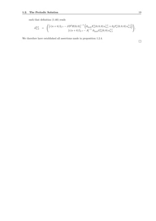 1.2. The Periodic Solution 19
such that deﬁnition (1.40) reads
α2,2
n,¯n =
i (n + ¯n) IC 2 − JD2
H(0, 0)
−1
∂(q,p)F1
n (0, 0, 0) α1,1
n,1 + ∂ηF1
n (0, 0, 0) α1,1
n,2
[i (n + ¯n) IC d − A]
−1
∂(q,p)G1
n(0, 0) α1,1
n,1
.
We therefore have established all assertions made in proposition 1.2.4.
 