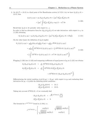 44 Chapter 1. Reduction to a Planar System
2. As (Q, P) = (0, 0) is a ﬁxed point of the Hamiltonian system (cf. GA 1.1a) we have (˜q, ˜p) (ϕ, 0) =
(0, 0), thus
(˜q, ˜p) (ϕ, p0) = p0 (∂p0 ˜q, ∂p0 ˜p)(ϕ, 0) + 1
2 p0
2
(∂2
p0
˜q, ∂2
p0
˜p)(ϕ, 0)
+ 1
2 p0
3
1
0
(∂3
p0
˜q, ∂3
p0
˜p)(ϕ, σ p0) (1 − σ)2
dσ.
(1.120)
Recall that (˜q, ˜p) is 2π–periodic with respect to ϕ.
In order to ﬁnd an alternative form for (∂p0 ˜q, ∂p0 ˜p)(ϕ, 0) we take derivatives with respect to ϕ in
(1.120) obtaining
∂ϕ (˜q, ˜p) (ϕ, p0) = p0 ∂ϕ(∂p0 ˜q, ∂p0 ˜p)(ϕ, 0) + 1
2 p0
2
∂ϕ(∂2
p0
˜q, ∂2
p0
˜p)(ϕ, 0) + O(p3
0). (1.121)
On the other hand, the deﬁnition of (˜q, ˜p) implies
∂ϕ (˜q, ˜p) (ϕ, p0) = 1
Ω(p0) ∂t(q, p)( ϕ
Ω(p0) ; 0, p0) = 1
Ω(p0) J∇H ((˜q, ˜p) (ϕ, p0))
= 1
Ω(p0) JD2
H(0, 0) ((˜q, ˜p) (ϕ, p0)) + 1
2 JD3
H(0, 0) ((˜q, ˜p) (ϕ, p0))
[2]
+ 1
2
1
0
JD4
H (σ (˜q, ˜p) (ϕ, p0)) (1 − σ)2
dσ ((˜q, ˜p) (ϕ, p0))
[3]
.
(1.122)
Plugging (1.120) into (1.122) and comparing coeﬃcients of equal powers of p0 in (1.121) one obtains
∂ϕ(∂p0 ˜q, ∂p0 ˜p)(ϕ, 0) = 1
Ω0
JD2
H(0, 0)(∂p0 ˜q, ∂p0 ˜p)(ϕ, 0)
∂ϕ(∂2
p0
˜q, ∂2
p0
˜p)(ϕ, 0) = 1
Ω0
JD2
H(0, 0)(∂2
p0
˜q, ∂2
p0
˜p)(ϕ, 0)
+JD3
H(0, 0) ((∂p0 ˜q, ∂p0 ˜p)(ϕ, 0))
[2]
.
Diﬀerentiating the initial condition (˜q, ˜p) (0, p0) = (0, p0) with respect to p0 and evaluating these
derivatives for p0 = 0 yields the following initial conditions :
(∂p0 ˜q, ∂p0 ˜p)(0, 0) = (0, 1)
(∂2
p0
˜q, ∂2
p0
˜p)(0, 0) = (0, 0).
Taking into account D3
H(0, 0) = 0 we eventually ﬁnd
(∂p0 ˜q, ∂p0 ˜p)(ϕ, 0) = e
ϕ
Ω0
JD2
H(0,0) 0
1
(∂2
p0
˜q, ∂2
p0
˜p)(ϕ, 0) = 0.
The formula for etJD2
H(0,0)
found in (1.104), i.e.
etJD2
H(0,0)
=




cos(Ω0 t)
∂2
pH(0,0)
∂2
q H(0,0) sin(Ω0 t)
−
∂2
q H(0,0)
∂2
p H(0,0) sin(Ω0 t) cos(Ω0 t)




 