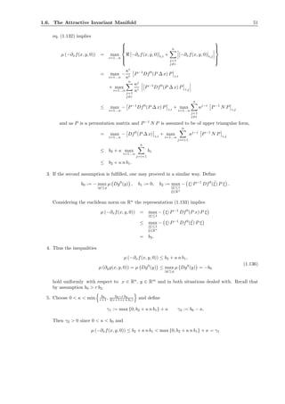 1.6. The Attractive Invariant Manifold 51
eq. (1.132) implies
µ (−∂xf(x, y, 0)) = max
i=1...n



ℜ [−∂xf(x, y, 0)]i,i +
n
j=1
j=i
[−∂xf(x, y, 0)]i,j



= max
i=1...n
−
κi
κi
P−1
Df0
(P ∆ x) P i,i
+ max
i=1...n
n
j=1
j=i
κj
κi
P−1
Df0
(P ∆ x) P i,j
≤ max
i=1...n
− P−1
Df0
(P ∆ x) P i,i
+ max
i=1...n
n
j=1
j=i
κj−i
P−1
N P i,j
and as P is a permutation matrix and P−1
N P is assumed to be of upper triangular form,
= max
i=1...n
− Df0
(P ∆ x) i,i
+ max
i=1...n
n
j=i+1
κj−i
P−1
N P i,j
≤ b2 + κ max
i=1...n
n
j=i+1
b1
≤ b2 + κ n b1.
3. If the second assumption is fulﬁlled, one may proceed in a similar way. Deﬁne
b0 := − max
|y|≤̺
µ Dg0
(y) , b1 := 0, b2 := max
|ξ|≤1
¯ξ∈Rn
− ξ| P−1
Df0
(¯ξ) P ξ .
Considering the euclidean norm on Rn
the representation (1.133) implies
µ (−∂xf(x, y, 0)) = max
|ξ|≤1
− ξ| P−1
Df0
(P x) P ξ
≤ max
|ξ|≤1
¯ξ∈Rn
− ξ| P−1
Df0
(¯ξ) P ξ
= b2.
4. Thus the inequalities
µ (−∂xf(x, y, 0)) ≤ b2 + κ n b1,
µ (∂yg(x, y, 0)) = µ Dg0
(y) ≤ max
|y|≤̺
µ Dg0
(y) = −b0
(1.136)
hold uniformly with respect to x ∈ Rn
, y ∈ Rm
and in both situations dealed with. Recall that
by assumption b0 > r b2.
5. Choose 0 < κ < min b0
r+1 , b0−r b2
2(r+1+r n b1) and deﬁne
γ1 := max {0, b2 + κ n b1} + κ γ2 := b0 − κ.
Then γ2 > 0 since 0 < κ < b0 and
µ (−∂xf(x, y, 0)) ≤ b2 + κ n b1 < max {0, b2 + κ n b1} + κ = γ1
 