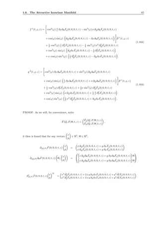 1.6. The Attractive Invariant Manifold 65
f,1
(t, ϕ, ε) = cos2
(ϕ) 1
ν ∂P ∂H
ˆFq(0, 0, 0, t, ε) − sin2
(ϕ) ν ∂Q∂H
ˆFp(0, 0, 0, t, ε)
+ cos(ϕ) sin(ϕ) ∂Q∂H
ˆFq(0, 0, 0, t, ε) − ∂P ∂H
ˆFp(0, 0, 0, t, ε) S,1
(t, ϕ, ε)
+ 1
2 cos3
(ϕ) 1
ν ∂2
P
ˆFq(0, 0, 0, t, ε) − 1
2 sin3
(ϕ) ν2
∂2
Q
ˆFp(0, 0, 0, t, ε)
+ cos2
(ϕ) sin(ϕ) ∂Q∂P
ˆFq(0, 0, 0, t, ε) − 1
2 ∂2
P
ˆFp(0, 0, 0, t, ε)
+ ν cos(ϕ) sin2
(ϕ) 1
2 ∂2
Q
ˆFq(0, 0, 0, t, ε) − ∂Q∂P
ˆFp(0, 0, 0, t, ε)
(1.163)
g,2
(t, ϕ, ε) = cos2
(ϕ) ∂P ∂H
ˆFp(0, 0, 0, t, ε) + sin2
(ϕ) ∂Q∂H
ˆFq(0, 0, 0, t, ε)
+ cos(ϕ) sin(ϕ) 1
ν ∂P ∂H
ˆFq(0, 0, 0, t, ε) + ν ∂Q∂H
ˆFp(0, 0, 0, t, ε) S,1
(t, ϕ, ε)
+ 1
2 cos3
(ϕ) ∂2
P
ˆFp(0, 0, 0, t, ε) + 1
2 ν sin3
(ϕ) ∂2
Q
ˆFq(0, 0, 0, t, ε)
+ cos2
(ϕ) sin(ϕ) ν ∂Q∂P
ˆFp(0, 0, 0, t, ε) + 1
2
1
ν ∂2
P
ˆFq(0, 0, 0, t, ε)
+ cos(ϕ) sin2
(ϕ) 1
2 ν2
∂2
Q
ˆFp(0, 0, 0, t, ε) + ∂Q∂P
ˆFq(0, 0, 0, t, ε) .
(1.164)
PROOF: As we will, for convenience, write
ˆF(Q, P, H, t, ε) =
ˆFq(Q, P, H, t, ε)
ˆFp(Q, P, H, t, ε)
,
it then is found that for any vectors
x
y
∈ R2
, H ∈ Rd
,
∂(Q,P )
ˆF(0, 0, 0, t, ε)
x
y
=
x ∂Q
ˆFq(0, 0, 0, t, ε) + y ∂P
ˆFq(0, 0, 0, t, ε)
x ∂Q
ˆFp(0, 0, 0, t, ε) + y ∂P
ˆFp(0, 0, 0, t, ε)
∂(Q,P )∂H
ˆF(0, 0, 0, t, ε) H,
x
y
=


x ∂Q∂H
ˆFq(0, 0, 0, t, ε) + y ∂P ∂H
ˆFq(0, 0, 0, t, ε) H
x ∂Q∂H
ˆFp(0, 0, 0, t, ε) + y ∂P ∂H
ˆFp(0, 0, 0, t, ε) H


∂2
(Q,P )
ˆF(0, 0, 0, t, ε)
x
y
[2]
=
x2
∂2
Q
ˆFq(0, 0, 0, t, ε) + 2 x y ∂Q∂P
ˆFq(0, 0, 0, t, ε) + y2
∂2
P
ˆFq(0, 0, 0, t, ε)
x2
∂2
Q
ˆFp(0, 0, 0, t, ε) + 2 x y ∂Q∂P
ˆFp(0, 0, 0, t, ε) + y2
∂2
P
ˆFp(0, 0, 0, t, ε)
.
 
