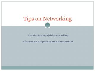 hints for Getting a job by networking
information for expanding Your social network
Tips on Networking
 