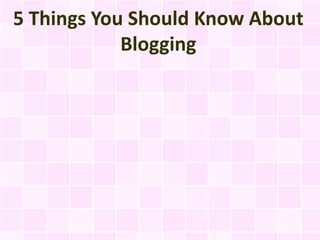 5 Things You Should Know About Blogging