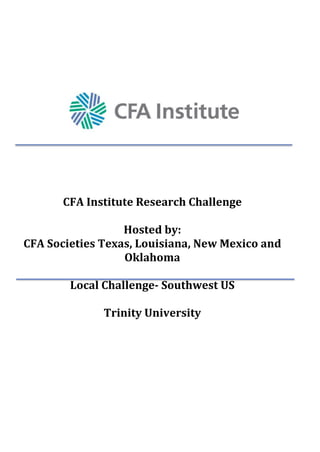 CFA Institute Research Challenge
Hosted by:
CFA Societies Texas, Louisiana, New Mexico and
Oklahoma
Local Challenge- Southwest US
Trinity University
 