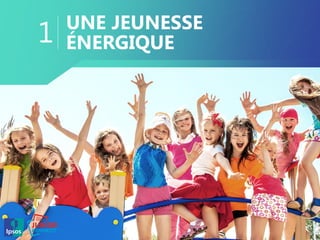 UNE JEUNESSE
ÉNERGIQUE1
 