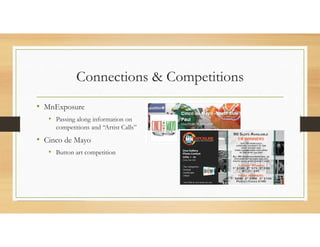 Connections & Competitions
• MnExposure
• Passing along information on
competitions and “Artist Calls”
• Cinco de Mayo
• Button art competition
 
