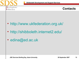 Contacts http://www.ukfederation.org.uk/ http://shibboleth.internet2.edu/ [email_address] 