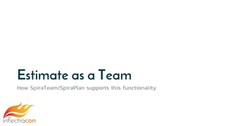 Estimate as a Team
How SpiraTeam/SpiraPlan supports this functionality
 