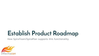 Establish Product Roadmap
How SpiraTeam/SpiraPlan supports this functionality
 