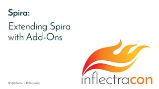 Spira:
Extending Spira
with Add-Ons
@Inflectra | #InflectraCon
 