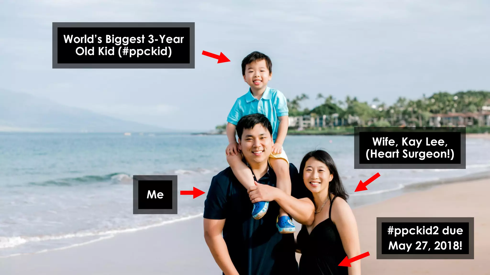 #ppckid2 due
May 27, 2018!
Me
Wife, Kay Lee,
(Heart Surgeon!)
World’s Biggest 3-Year
Old Kid (#ppckid)
 