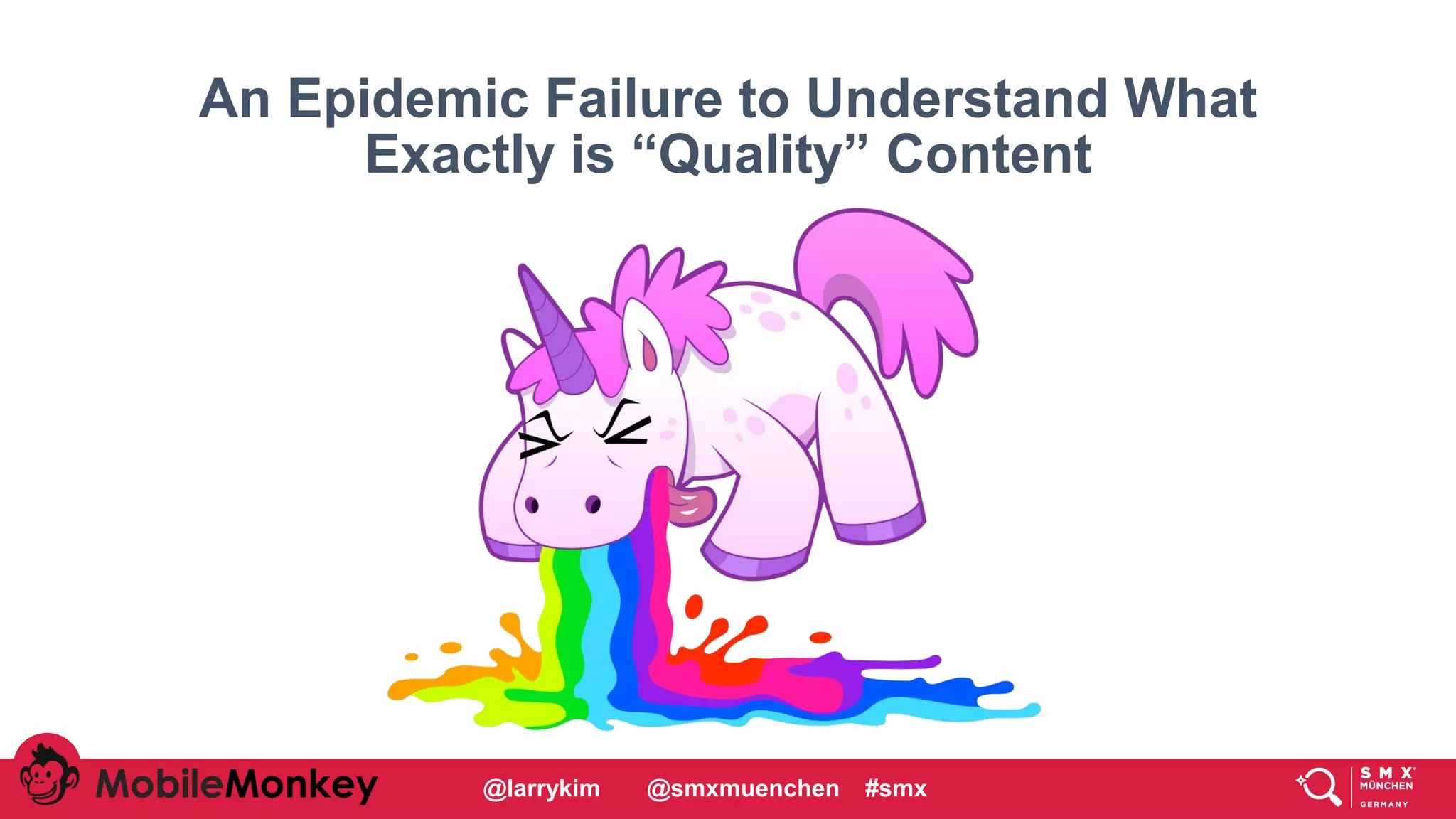 #CMCa2z @larrykim
An Epidemic Failure to Understand What
Exactly is “Quality” Content
@larrykim @smxmuenchen #smx
 