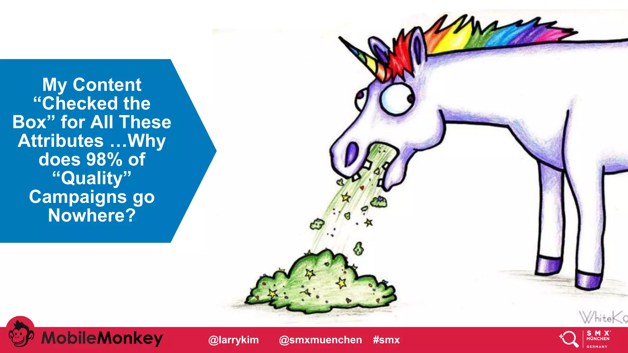 #CMCa2z @larrykim
If Your Content is
So Great Why is it
Going Nowhere?
My Content
“Checked the
Box” for All These
Attributes …Why
does 98% of
“Quality”
Campaigns go
Nowhere?
@larrykim @smxmuenchen #smx
 