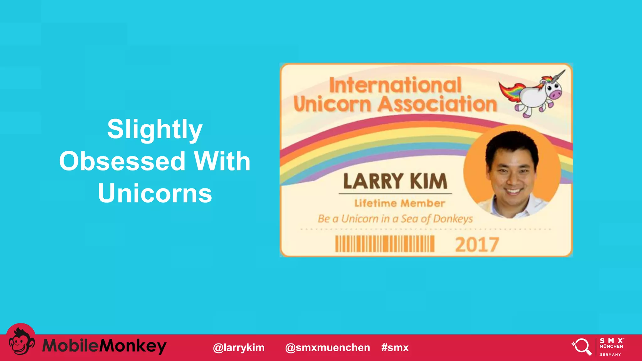 #CMCa2z @larrykim
Slightly
Obsessed With
Unicorns
Make PPC
Magical
Again!
@larrykim @smxmuenchen #smx
 