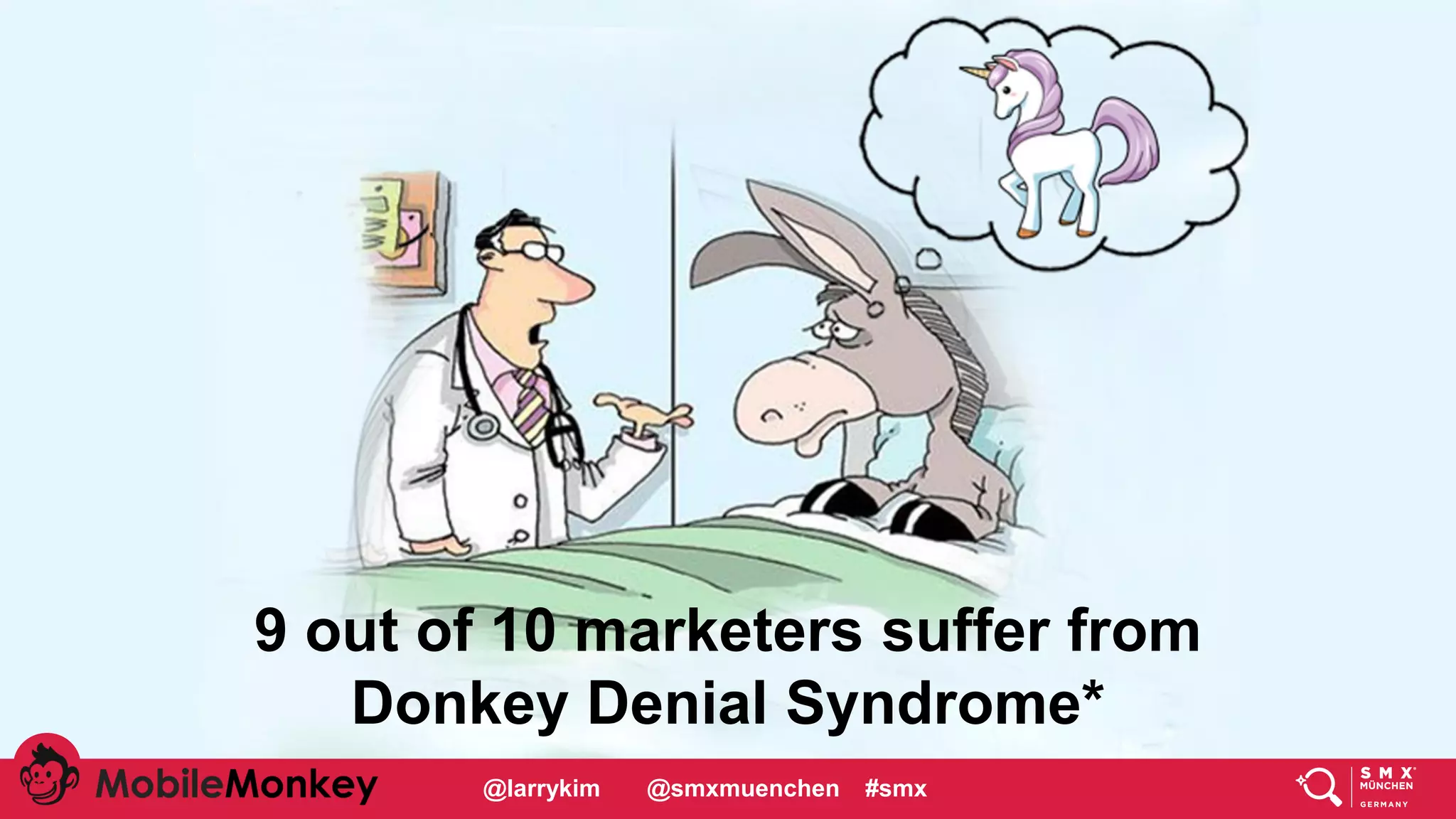 #CMCa2z @larrykim
9 out of 10 marketers suffer from
Donkey Denial Syndrome*
@larrykim @smxmuenchen #smx
 