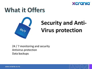 Security and Anti-
Virus protection
24 / 7 monitoring and security
Antivirus protection
Data backups