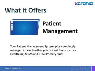 Patient
Management
Your Patient Management System, plus completely
managed access to other practice solutions such as
Healthlink, MIMS and BPAC Primary Suite