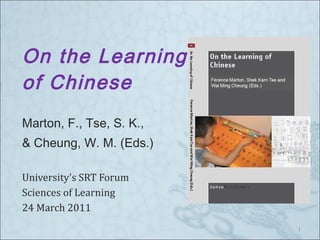 On the Learning  of Chinese Marton, F., Tse, S. K.,  & Cheung, W. M. (Eds.) University's SRT Forum  Sciences of Learning 24 March 2011 