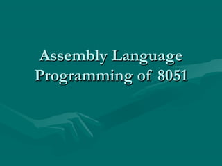 Assembly LanguageAssembly Language
Programming of 8051Programming of 8051
 