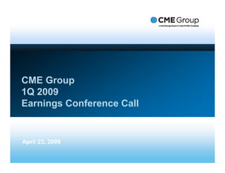 CME Group
1Q 2009
Earnings Conference Call


April 23, 2009
      23
 