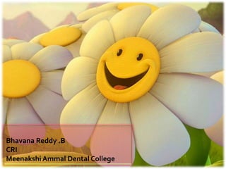 Bhavana Reddy .B
CRI
Meenakshi Ammal Dental College
 