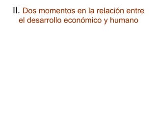 II. Dos momentos en la relación entre
 el desarrollo económico y humano
 