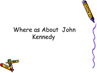 Where as About John
     Kennedy
 