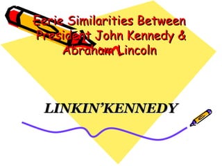 Eerie Similarities Between 
President John Kennedy &
     Abraham Lincoln



 LINKIN’KENNEDY
 