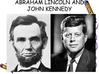 ABRAHAM LINCOLN AND
   JOHN KENNEDY
 