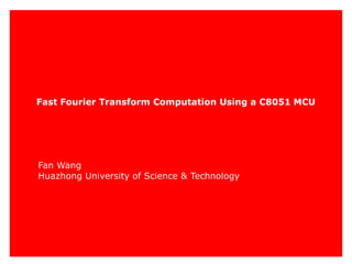 Fast Fourier Transform Computation Using a C8051 MCU
Fan Wang
Huazhong University of Science & Technology
 