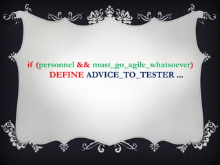 if (personnel && must_go_agile_whatsoever)
       DEFINE ADVICE_TO_TESTER ...
 