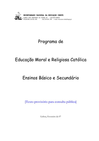 Programa de



Educação Moral e Religiosa Católica



   Ensinos Básico e Secundário




    [Texto provisório para consulta pública]



                Lisboa, Fevereiro de 07
 