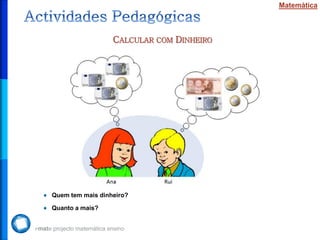 CALCULAR COM DINHEIRO
Quem tem mais dinheiro?
Quanto a mais?
Matemática
 