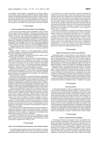 Diário da República, 2.ª série — N.º 79 — 21 de Abril de 2011                                                                                       18035

os seus filhos; centros culturais e comunitários com funções amplas e          tis e os professores e, na maioria dos países, o pessoal encarregado dos
diversificadas; secções infantis nas bibliotecas públicas; parques infantis    cuidados tem pouca formação e aufere salários próximos dos níveis do
seguros e coordenados por animadores sócio-culturais; secções educativas       ordenado mínimo. Não surpreende que a rotatividade dos funcionários
nos museus; serviços de apoio nos centros de saúde ou, mesmo, serviços         seja elevada”. Este facto verifica-se em Portugal e há que tomar medi-
de apoio domiciliário. Isto é, toda uma panóplia de serviços que aco-          das claras de profissionalização do pessoal educativo que trabalha com
lham as crianças e suas famílias em iniciativas relevantes e significativas    esta faixa etária, fixando os educadores aos seus postos de trabalho em
sob o ponto de vista cultural, tanto para crianças como para os adultos.       creche. Uma das medidas fundamentais passa pelo reconhecimento do
                                                                               seu trabalho como docência, já que eles têm de responder pela qualidade
                            6.a Recomendação                                   educativa das rotinas básicas. Portanto, o tempo de serviço destes pro-
                                                                               fissionais deve ser contado como “serviço docente”, com os respectivos
     Investir na qualidade dos serviços e elaborar linhas pedagógicas          direitos, deveres e regalias.
                                                                                  De insistir na orientação para a colocação de educadoras nos berçários:
   O que está em causa quando se fala de qualidade em creche? Trata-se         estudos recentes demonstram a importância de um olhar conhecedor e
“de um contexto sensível, estimulante e promotor de autonomia; de um           atento ao processo de vinculação de cada bebé com o seu “cuidador”.
contexto onde os níveis de bem-estar e de implicação/envolvimento das             Torna-se fundamental a profissionalização das amas: criação de uma
crianças são elevados; onde é dada atenção à experiência da criança (29).      profissão, com um plano de formação concertado (e respectiva valên-
   É em contextos com elevados índices de qualidade que recomendamos           cia profissional). De momento, a situação das amas é de uma enorme
um investimento por parte das entidades responsáveis. Considera-se que é
                                                                               injustiça social porque, mesmo quando estão ligadas a estruturas de
urgente que o Ministério da Educação (em concertação com o MTSS) se
                                                                               serviços sociais ou de solidariedade, funcionam como “trabalhadoras
responsabilize pela elaboração de um documento sobre Linhas Pedagógicas
Orientadoras para o Trabalho dos 0 aos 3 anos, independentemente dos           independentes”. As amas têm o direito a uma formação específica e
contextos onde possam estar as crianças. Estas linhas pedagógicas devem:       profissionalizante e a uma carreira. Admite-se que as juntas de freguesia
   “assegurar uma transição suave entre a casa e a creche, incorporar          possam ter um papel na estabilização laboral das amas.
experiências familiares, uma atitude sensível e calorosa por parte dos
adultos;                                                                                                    8.a Recomendação
   garantir o direito a “brincar” e as várias oportunidades de explora-
ção, experimentação, experiências de aprendizagem diversificadas que                     Apostar na formação inicial e contínua dos profissionais
desafiam e amplificam o mundo da criança;
   proporcionar estabilidade e segurança emocional, relação social e              Exactamente porque se trata de educar os mais vulneráveis, a quali-
autonomia são prioridades [...] da creche (30).”                               dade da formação deve ser melhorada. Neste sentido considera-se crucial
   A qualidade dos contextos para os 0-3 anos está relacionada com a           uma revisão do Decreto-Lei n.º 43/2007 de 22 de Fevereiro (regime ju-
qualidade das relações que se estabelecem entre o bebé e o educador,           rídico da habilitação profissional para a docência), de modo a garantir a
entre este e a família, e entre os profissionais que trabalham com a criança   possibilidade de formação com 120 créditos que prepare educadores de
e sua família. De salientar, pois, que se devem manter os ratios adulto-       infância para desenvolverem trabalho pedagógico quer em creche quer em
-criança tal como têm vindo a ser praticados, garantindo intimidade e          jardim-de-infância. Assumir-se-ia também a possibilidade de opção pela
segurança e relações responsivas e potenciadoras do desenvolvimento,           valência pré-escolar-1° ciclo, deixando de haver mestrados de 60 créditos.
propondo-se que passe a existir uma educadora no berçário.                        Sublinha-se ainda a importância da formação contínua e especiali-
   Sublinha-se, ainda, que o trabalho com crianças muito pequenas é um         zada ou mesmo pós-graduada dos profissionais que exercem nas creches.
trabalho stressante e esgotante (31). Assim, deve-se velar pela qualidade      Devem, portanto, desenvolver mestrados de especialização neste domí-
das condições de trabalho dos profissionais e seus auxiliares, garantindo      nio que contribuam, simultaneamente, para a investigação neste campo.
tempo de repouso, de preparação das actividades e de avaliação do              Considera-se igualmente que a formação dos profissionais deve integrar as
desenvolvimento das crianças.                                                  questões de inter-multi-culturalidade, de género e dos direitos das crianças.
   Cada estrutura de creche deve ter um projecto educativo, apresentando          A APEI (Associação dos Profissionais de Educação de Infância) tem vindo
a creche como núcleo agregador de recursos locais, promovendo práticas         a desenvolver trabalho relevante nas questões da ética profissional. Talvez
de qualidade que, numa perspectiva sócio-construtivista, actuem na “zona       seja importante estender este trabalho a todos os “cuidadores” de crianças.
de desenvolvimento próximo” (Vygotsky) da criança, proporcionando ex-
periências de aprendizagem relevantes, estimulando mas não “excitando”,
tomando a criança como uma pesquisadora e exploradora natural. É im-                                       9.ª Recomendação
portante não esquecer que, face à possibilidade de horários extensos e pro-
longados, se deve cuidar da qualidade pedagógica desses mesmos tempos.                                     Intervir para prevenir
   Considera-se fundamental a criação de um ambiente educativo re-
pousante e estimulante, esteticamente relevante, que recorra a materiais          A intervenção atempada em possíveis situações de “risco” no efectivo
naturais que dêem segurança e gratifiquem afectivamente as crianças.           e normal desenvolvimento das crianças é decisiva. A formação dos pro-
Cada vez mais os “espaços exteriores” adquirem maior relevância, pelo          fissionais para a prevenção primária é fundamental, pelo que deve estar
que devem ser cuidados e estimulantes, proporcionando à criança expe-          eivada de princípios éticos de modo a evitar rotular as crianças ou intervir
riências diárias e sistemáticas de contacto com a natureza, com a terra,       abusivamente na situação de privacidade das famílias. Cada instituição deve
a água, o sol e a chuva, as plantas, os animais, as pedras, os troncos...      ter um plano de intervenção para crianças “em risco”(32). No entanto, na
   De sublinhar que as questões de inter-multi-culturalidade e as questões     tomada de decisão, deve sempre prevalecer o princípio do superior interesse
de género se colocam desde os primeiros anos, pelo que os materiais            da criança. A articulação com as equipas locais de intervenção precoce deve
não devem promover práticas sexistas ou desrespeitadoras das culturas          fazer-se, não apenas ao nível das creches mas, também, da rede circundante
de origem. Os profissionais devem receber, na sua formação, uma sen-           de amas. Deve-se investir na qualidade da inclusão mas, também, num
sibilização a estas questões, para darem intencionalidade às respectivas       estado de permanente atenção na detecção de necessidades das crianças que
práticas com as crianças.                                                      careçam de intervenção especializada. Importa reconhecer novos problemas
   As instituições devem implementar processos de auto-avaliação sis-          colocados às crianças filhas de famílias imigrantes que estão em situações
temática que garantam o supervisionamento das práticas e facilitem o           de grande vulnerabilidade e usar uma abordagem inter e pluridisciplinar de
trabalho das inspecções. Compete às instituições de tutela e às autarquias,    modo a evitar fragmentar a criança e sua família entre serviços e tutelas.
instituições do ensino superior, etc., fomentar e dar visibilidade a boas
práticas que possam ter um efeito multiplicador.
   Considera-se fundamental que seja revisto e simplificado o actual                                       10.ª Recomendação
Manual de Processos-Chave em Creche da responsabilidade do MTSS.
Dado o quadro da presente Recomendação, esta revisão deve ser feita                           Fomentar o desenvolvimento da investigação
num processo conjunto entre o MTSS e o ME.                                        O Estado deve fomentar a investigação e basear a sua tomada de deci-
                                                                               são nos resultados evidenciados. Considera-se que esta deveria ser uma
                            7.ª Recomendação                                   linha de preocupação da Fundação para a Ciência e Tecnologia (FCT). É
                                                                               fundamental avaliar o impacto que a institucionalização das crianças tem
Elevar o nível de qualificação dos profissionais e das condições de trabalho   no seu desenvolvimento e, nomeadamente, o papel preventivo da insti-
                                                                               tuição para evitar situações de risco. Importa, também, avaliar o impacto
  Uma qualificação ética, cultural e técnica (Juiz Conselheiro A. Leandro)     das medidas que vierem a ser tomadas. Considera-se necessário criar um
  O estudo da OCDE (2006) conclui que “existe [muitas vezes] uma               espaço de observação que permita “cartografar a situação das crianças
grande disparidade de salários entre o pessoal que presta cuidados infan-      portuguesas”: por que não um Observatório sobre a Infância em Portugal?
 