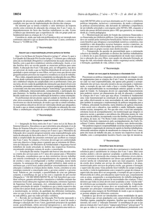 18034                                                                            Diário da República, 2.ª série — N.º 79 — 21 de Abril de 2011

emergente do processo de audição pública e de reflexão e como uma                  mum ME/MTSS sobre os serviços destinados aos 0-3 anos e redefiniria
condição sine qua non de implementação dos direitos das crianças.                  políticas integradas, inclusivas e estruturantes, de modo a ultrapassar
   De salientar que se tornou evidente o valor intrínseco da resposta              as práticas assistencialistas, não deixando de sublinhar a importância
creche como estrutura de educação das crianças dos 0 aos 3 anos, in-               de um trabalho articulado e convergente entre MTSS e ME, enquanto a
dependentemente do facto das famílias trabalharem ou não. Existe                   tutela não passar definitivamente para o ME que garantiria, no entanto,
evidência que demonstra que a experiência de vida em grupo pode ser                desde já, a tutela pedagógica.
fundamental para as crianças de 1,5 a 3 anos.                                         4 — Monitorização por parte do Estado das estruturas financiadas e
   Considera-se, ainda, que toda esta problemática deve ser encarada num           co-financiadas por dinheiros públicos. Este papel deve tornar-se claro e
continuum educativo que se desenvolve dos 0 aos 12 anos, conforme o                deve ser sentido pelas instituições beneficiárias. Insiste-se numa análise
Parecer n.º 8/2008 do CNE.                                                         custo-benefício que ultrapasse a racionalidade numérica e estatística, mas
                                                                                   rentabilize e não desperdice recursos humanos, sociais e materiais, no
                             2.a Recomendação                                      sentido de uma maior efectividade das políticas sociais e de educação,
                                                                                   sobretudo para os grupos sociais mais desfavorecidos.
                                                                                      5 — Transposição da questão da parentalidade para a contratação
       Assumir que a responsabilização primeira pertence às famílias               colectiva de trabalho, garantindo os direitos das famílias trabalhadoras
   Quer a Lei de Bases do Sistema Educativo (artigo 4.º, alínea 2), quer a         e o direito de os pais (homens) acompanharem de modo mais sistemá-
Lei-Quadro da Educação Pré-Escolar (artigo 2.º) referem que a educação             tico a educação dos seus filhos, num quadro de educação/formação ao
antes da escolaridade obrigatória é complementar da acção educativa da             longo da vida, articulando educação, saúde e segurança social, trabalho
família, com a qual deve estabelecer estreita colaboração. Assim, a voz            e formação, qualidade de vida, cultura e lazer.
das famílias deve ser ouvida quando se enunciam políticas para estas
idades. A educação dos 0 aos 3 não pode, pois, ser obrigatória, mas deve                                       4.a Recomendação
ser universal, de modo a que as famílias disponham de serviços de alta
qualidade a quem entregar os seus filhos, serviços esses que devem estar
                                                                                             Atribuir um novo papel às Autarquias e à Sociedade Civil
geograficamente próximos da respectiva residência ou local de trabalho.
   Pais e mães, enquanto parceiros competentes na educação dos seus filhos            Preconizam-se políticas integradas e de proximidade em relação à rede
devem, desde o primeiro instante, fazer parte efectiva da dinâmica institucio-     de equipamentos para as crianças dos 0 aos 3 anos. As autarquias devem
nal e estabelecer relações de cumplicidade com os profissionais. Estes, por        ser cada vez mais responsabilizadas, não apenas pela garantia e acompa-
seu turno, devem cuidar da qualidade das interacções que desenvolvem com           nhamento dos serviços, mas pela iniciativa da sua concepção e implemen-
as famílias, procurando interessá-las no projecto pedagógico da instituição        tação, a exemplo do que tem vindo a fazer a vizinha Espanha. Por isso,
e exercendo com elas uma estreita relação (“notworking”) que permita uma           elas são responsabilizadas na recomendação anterior quando se refere o
maior colaboração, intencionalizando, nomeadamente, a participação dos             papel do Estado. As Autarquias devem ser capacitadas financeiramente
pais (homens). As famílias devem participar nas diferentes instâncias de           para poderem exercer um planeamento da rede de educação e cuidados
decisão, tendo uma voz activa na elaboração de horários e outras orientações.      às crianças dos 0 aos 3 anos que seja eficaz. Considera-se fundamental
   Os profissionais devem prestar especial cuidado às famílias de condi-           uma visão transmunicipal na construção de uma rede de equipamentos
ções sócio-económicas desfavorecidas, encontrando estratégias para as              que cubra efectivamente as reais necessidades de cada território. Com-
envolverem na vida da instituição, de modo a que não se sintam estranhas.          pete também às autarquias a implementação de políticas integradas para a
As suas práticas educativas devem ser valorizadas (desde que adequadas),           1a infância, articulando localmente, numa dinâmica de agência relacional,
de modo a que se sintam competentes e reforçadas na educação dos seus              a área social com a educativa, mas também a saúde, habitação, equipa-
filhos e estabeleçam relações de cumplicidade com os profissionais.                mentos sociais, transportes, etc. Por que não criar, a nível das autarquias,
                                                                                   estruturas locais de acompanhamento e de monitorização que integrem os
                             3.ª Recomendação                                      parceiros sociais e garantam a prevalência dos diferentes pontos de vista
                                                                                   sobre a área da infância, incorporando vozes das famílias, dos profissionais,
                                                                                   da cultura, do lazer, etc.? No Reino Unido criaram-se Local Partnerships
                      Reconfigurar o papel do Estado                               for Early Education responsáveis pelo acompanhamento dos Early Ex-
   1 — Integração da faixa etária dos 0 aos 3 anos na Lei de Bases do              cellence Centres, destinados sobretudo a famílias mais desfavorecidas.
Sistema Educativo. Reconhece-se que é prioritária uma alteração à Lei de              Não podemos esquecer a responsabilidade social das empresas na iniciativa
Bases do Sistema Educativo (com carácter pontual, isto é, “cirúrgico”),            de concepção e organização de sistemas de suporte às famílias trabalhadoras,
estabelecendo que a educação começa aos 0 anos e que o Ministério da               oferecendo estruturas simples de atendimento às crianças dos 0 aos 3 anos,
Educação deve assumir progressivamente uma responsabilização pela                  perto dos locais de trabalho dos pais, ou mesmo nos respectivos locais de
tutela da educação da faixa etária dos 0-3. Este processo deve ser faseado,        trabalho, com o correspondente incentivo fiscal a esse tipo de iniciativas.
dada a complexidade das presentes estruturas que acolhem as crianças
dos 0 aos 3 anos. No entanto, o Governo deverá agir em conformidade                                            5.ª Recomendação
com este objectivo a longo prazo e garantir que as estruturas do Minis-
tério da Educação e do Ministério da Solidariedade e Segurança Social
                                                                                                          Diversificar tipos de serviços
trabalhem de modo articulado no âmbito das respectivas fronteiras,
encontrando estratégias comuns de acção e concertação.                                Sem dúvida que a proposta creche deve permanecer a instituição de
   2 — Articulação das tutelas. Enquanto não houver uma decisão sobre              referência para o atendimento às crianças dos 0 aos 3 anos. Mas estas
se a tutela dos serviços para os 0-3 anos deve passar para o Ministério            creches podem e devem aparecer acopladas a jardins-de-infância, de
da Educação, consideramos que os dois ministérios devem trabalhar                  modo a permitir a interacção das crianças dos diferentes níveis etários,
em estreita coordenação no acompanhamento da expansão da rede                      ou até a estruturas de atendimento aos idosos que poderão participar e
de creches e amas co-configurando a melhor estratégia, numa tutela                 exercer tarefas de voluntariado no apoio aos mais pequenos. A partir
conjunta. As autarquias têm, aqui, um papel definitivo, dado serem as              da creche deve irradiar um serviço de creches familiares e de amas,
estruturas que, a nível local, podem planificar concertadamente a rede de          monitorizado pelos serviços da própria creche, que garanta a formação
educação e cuidados às crianças destas idades. Assim, considera-se uma             e supervisão das amas. Estas poderão fazer trabalho de campo (estágio)
estratégia essencial a concertação entre o governo central e o governo             na creche e visitá-la regularmente com o respectivo grupo de crianças. A
local. Admite-se, por exemplo, a possibilidade de criar um gabinete                supervisão das amas deve ser assegurada, a exemplo do que se passa na
conjunto, à semelhança do que se fez com a expansão do pré-escolar                 Misericórdia de Lisboa, por educadoras supervisoras que, conjuntamente
(Despacho n.º 186 ME/MSSS/MEPAT/96, de 9 de Setembro) que coor-                    com as amas, assegurarão o acompanhamento do trabalho pedagógico
dene esforços, garanta articulação e monitorize o trabalho conjunto das            mas, também, a detecção precoce de necessidades das crianças. Consi-
estruturas locais (direcções regionais de Educação, estruturas regionais           deramos que todas as amas devem estar acopladas a uma “creche-mãe”
da Segurança Social, autarquias, etc), calendarizando uma efectiva e               de referência que acompanha e monitoriza o seu trabalho. A legislação
urgente articulação de tutelas. Considera-se que a tutela inspectiva das           que orienta os serviços de amas deve ser actualizada, de modo a cor-
creches deve passar desde já para o Ministério da Educação que assumirá            responder aos princípios orientadores enunciados anteriormente, mas
a monitorização, no terreno, da qualidade das diferentes instituições,             consagrando uma margem de flexibilidade de modo a que as respostas
uma vez que já tem a tutela da inspecção da educação pré-escolar quer              se possam adaptar aos diferentes contextos.
na rede pública, quer nas redes privada e solidária.                                  Entende-se que devem ser introduzidas outras modalidades de apoio
   3 — Revisão da Lei-Quadro da Educação Pré-Escolar (passando a                   à 1a infância que sirvam populações com características diversificadas
chamar-se Lei-Quadro para a Educação dos 0 aos 6 anos) de modo a                   (famílias ciganas, populações migrantes, famílias que exerçam trabalho
abranger a educação dos 0 aos 3 anos, garantindo princípios de equidade            sasonal), tais como: a “educação itinerante” (à semelhança do que se faz
social, acessibilidade, oferta universal (progressiva) e, sem dúvida, a            para as crianças dos 3 aos 6 anos); “espaços para brincar” (playgroups (28))
necessidade da intervenção precoce. Esta lei consagraria uma tutela co-            em que as mães (e os pais) possam ser acolhidas(os) juntamente com
 