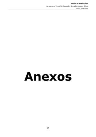 Projecto Educativo
  Agrupamento Vertical de Escolas Dr. Garcia Domingues - Silves
                                             Triénio 2008/2011




Anexos



  26
 