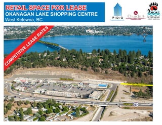 CO
M
PETITIVE
LEASE
RATES
RETAIL SPACE FOR LEASE
OKANAGAN LAKE SHOPPING CENTRE
West Kelowna, BC
 