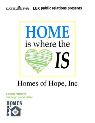 Homes of Hope, Inc
a public relations
campaign prepared for
is where the
HOME
IS
LUX public relations presents
 