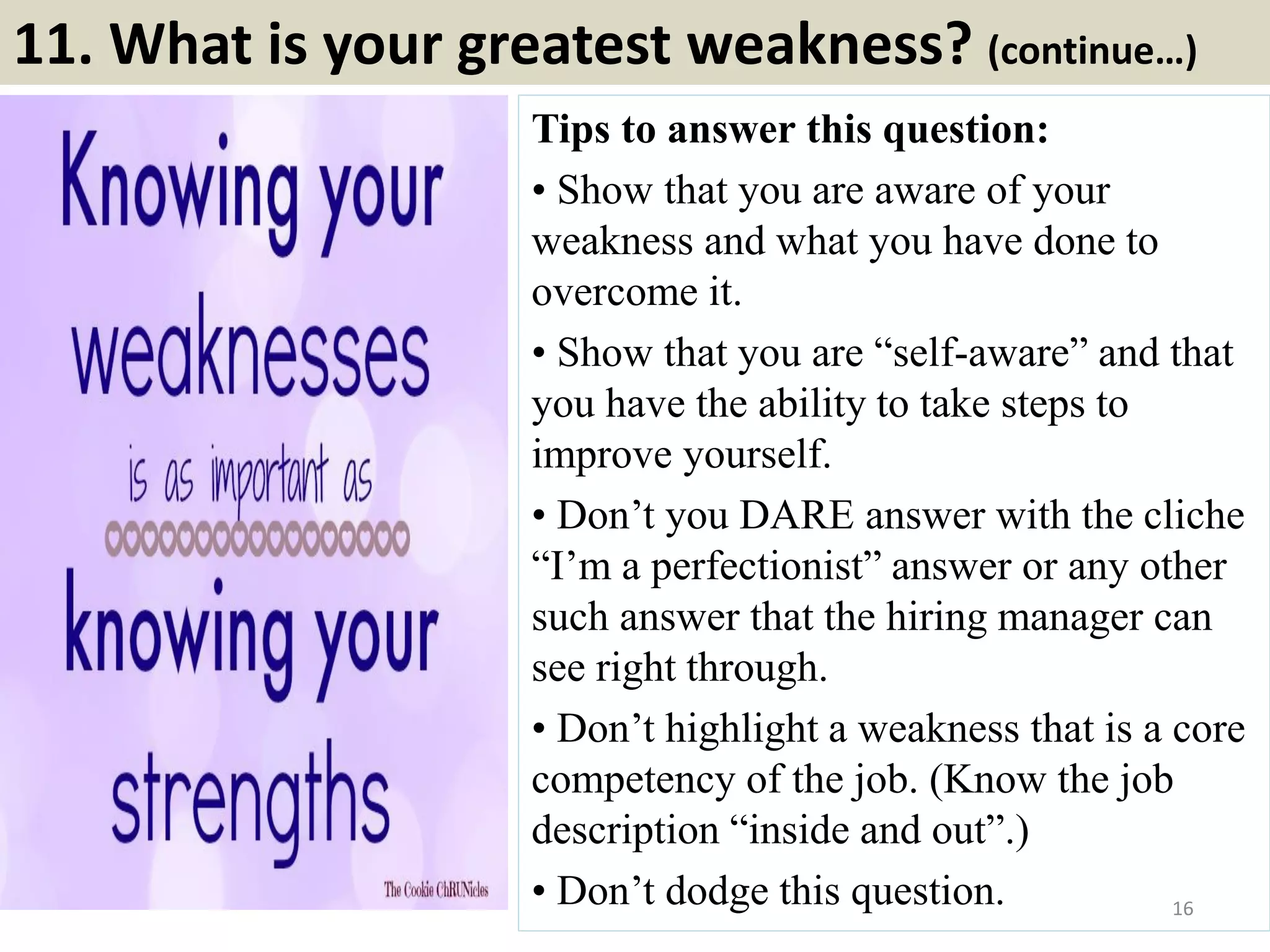 11. Why do you want this flight attendant job?
Again, companies want to hire people
who are passionate about the job, so you
should have a great answer about why
you want the position. (And if you don't?
You probably should apply elsewhere.)
First, identify a couple of key factors that
make the role a great fit for you (e.g., “I
love customer support because I love the
constant human interaction and the
satisfaction that comes from helping
someone solve a problem"), then share
why you love the company (e.g., “I’ve
always been passionate about education,
and I think you guys are doing great
things, so I want to be a part of it”).
16Souce: FlightAttendant247.info
 