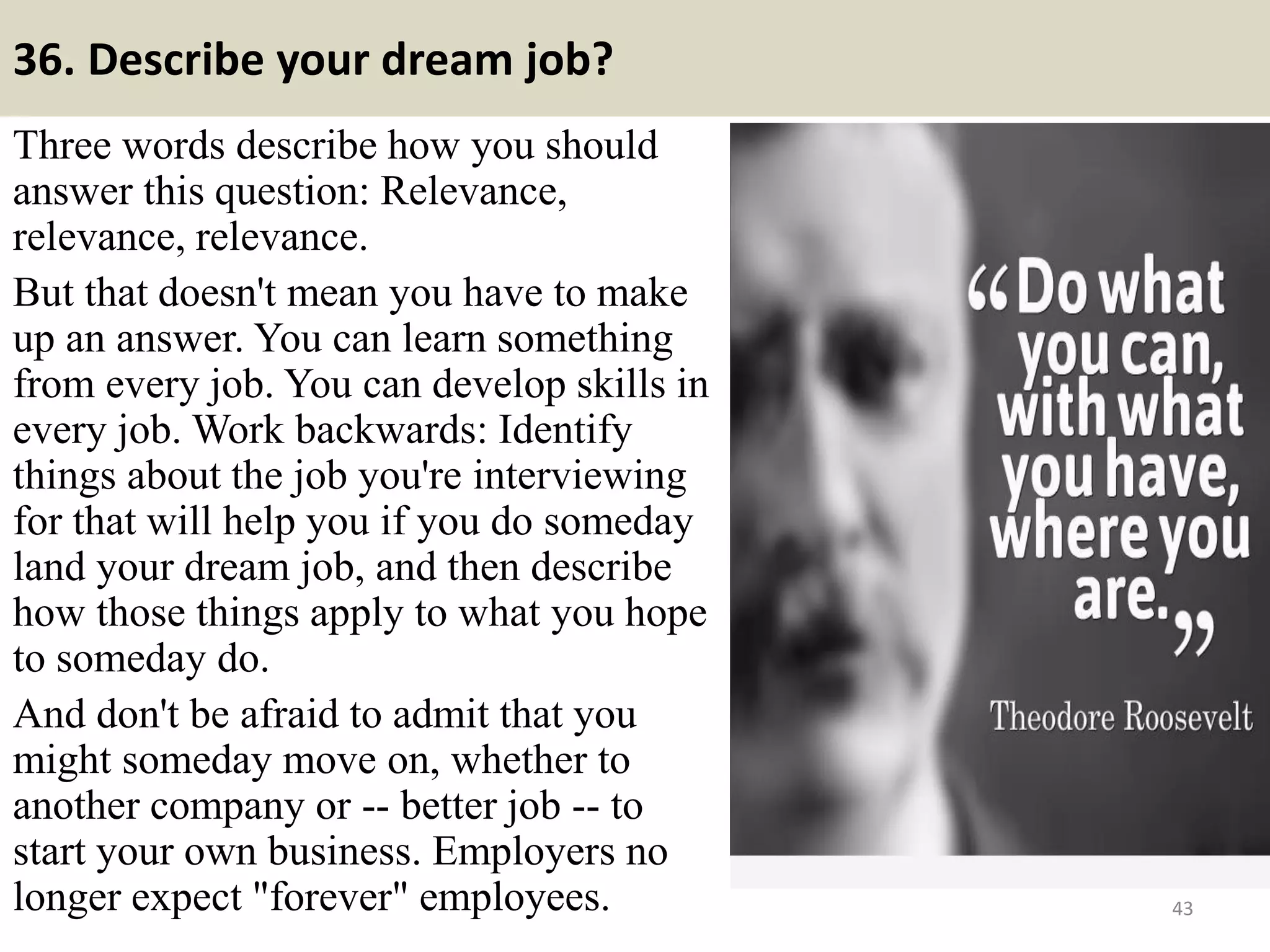 36. Tell me about any issues
you've had with a previous
boss?
Arrgh! If you fall for this one you
shouldn't be hired anyway. The
interviewer is testing you to see if
you'll speak badly about your
previous supervisor. Simply
answer this question with extreme
tact, diplomacy and if necessary,
a big fat loss of memory. In short,
you've never had any issues.
43Souce: FlightAttendant247.info
Do you love cooking? Do you want
to burn your fat without exercise,
ridiculous diet rules…you can
follow this program:
http://souprecipes247.blogspot.com/
2017/04/fat-burning-soup-
recipes.html
 