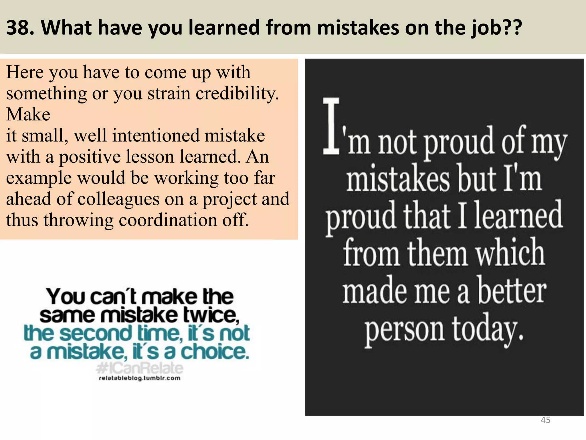 38. What have you learned
from mistakes on the job??
Here you have to come up with
something or you strain credibility.
Make
it small, well intentioned mistake
with a positive lesson learned. An
example would be working too far
ahead of colleagues on a project and
thus throwing coordination off.
45Souce: FlightAttendant247.info
Are you dog lovers? Collection: top
26 dog lover tshirts is for you:
https://www.facebook.com/Top-28-
tshirts-for-cat-lovers-
246614355802731/
 