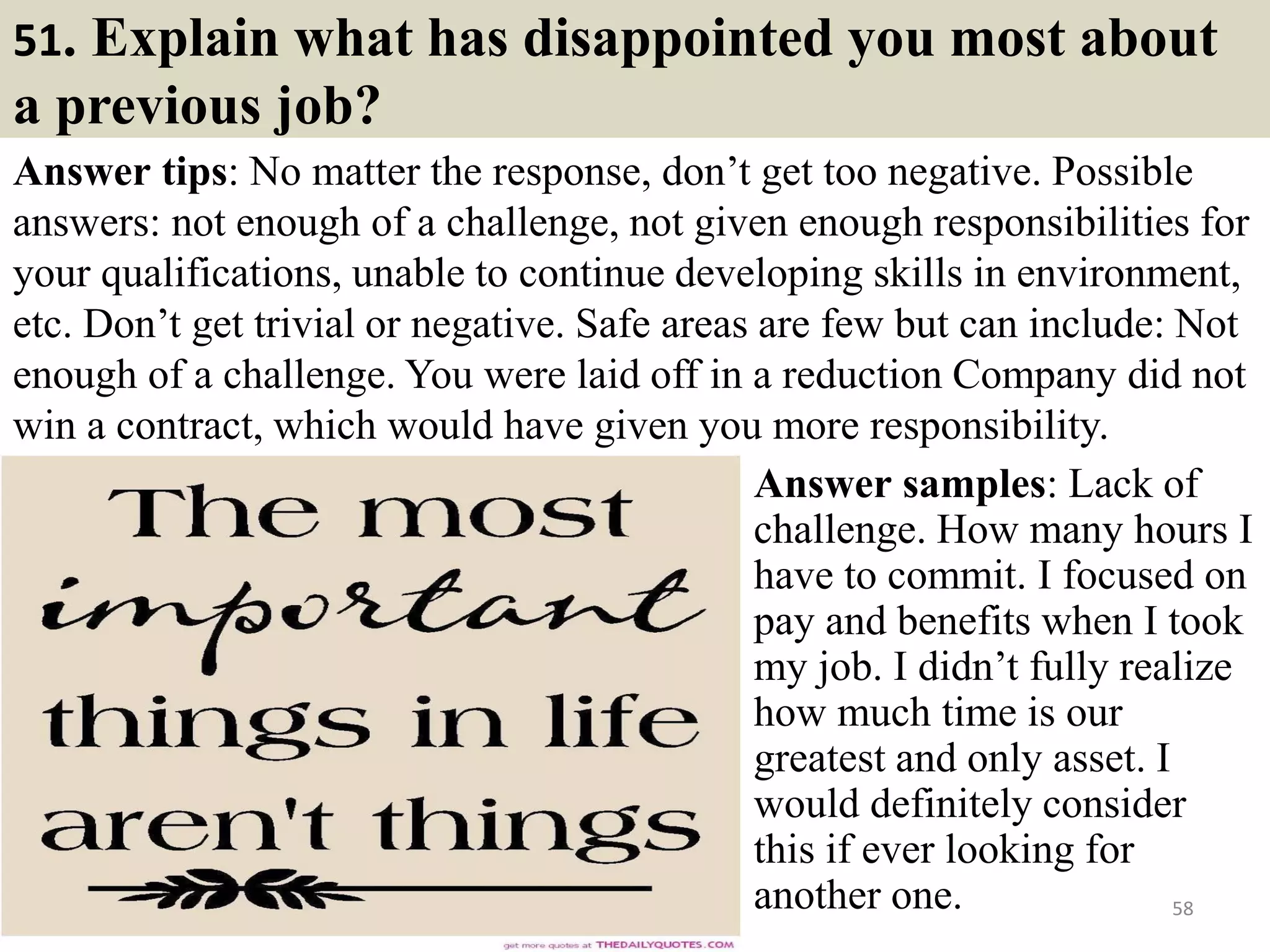 51. How would you know you
were successful on this job?
Answer tips
Several ways are good measures:
You set high standards for yourself
and meet them. Your outcomes are a
success. Your boss tell you that you
are successful.
Answer sample
I m sure that I were successful in the
…. because any job offered in your
company is my dream and I can do
anything for my dreams. another
way I am like to do this from my
heart not for money.
so………… 58Souce: FlightAttendant247.info
Are you true bike-lovers? This is a
good useful material for you:
http://bikeloversa2z.blogspot.com/2
017/04/top-12-bicycling-tips.html
 