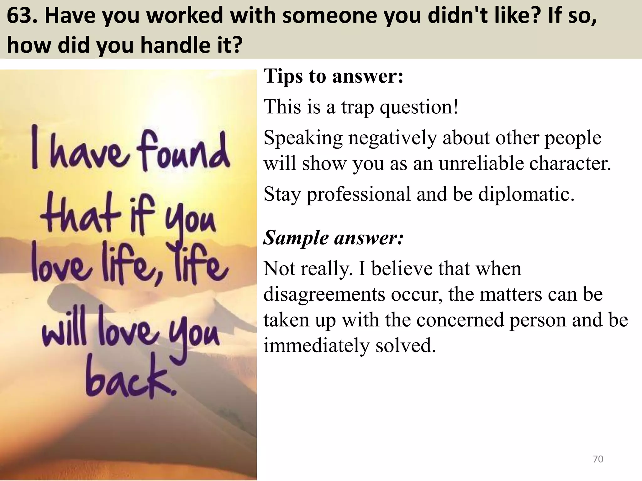 63. How long can you
commit to work with us?
I like new challenges and a
chance to grow. As long I keeping
getting these, I don’t think I’ll
need to switch over. I’d like to
believe that this relationship lasts
for many years. However, I
haven’t set a time limit as such.
70Souce: FlightAttendant247.info
Do you love survival foods? This is a
useful free ebook for you:
http://survivalfoods247.blogspot.com
/2017/04/10-tips-to-make-42-
survival-foods.html
 
