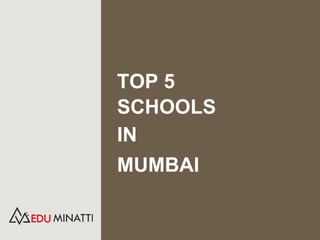 TOP 5
SCHOOLS
IN
MUMBAI
 